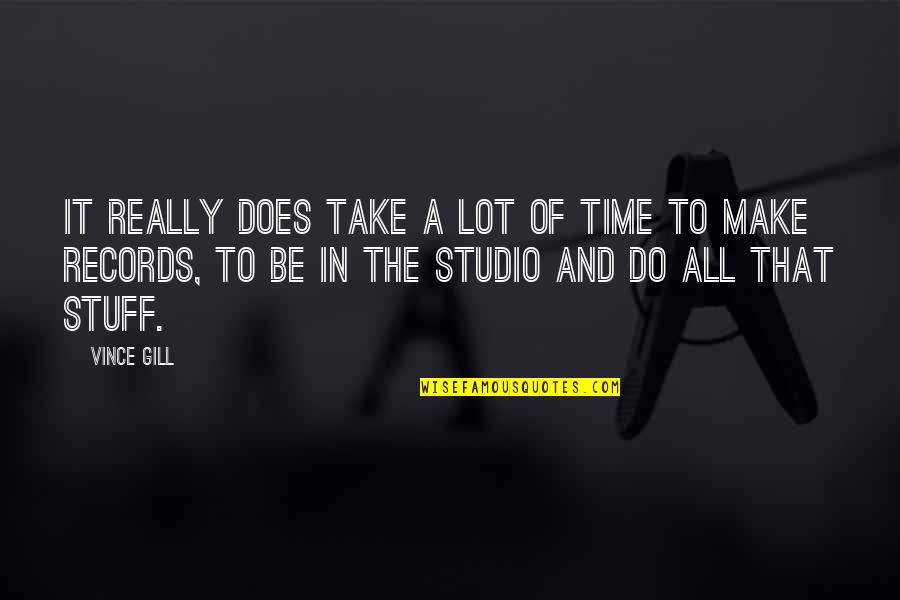 Take It All In Quotes By Vince Gill: It really does take a lot of time