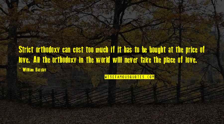 Take It All In Quotes By William Barclay: Strict orthodoxy can cost too much if it