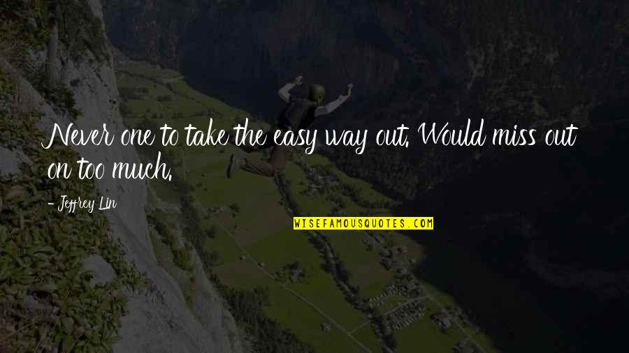 Take It Easy But Take It Quotes By Jeffrey Lin: Never one to take the easy way out.