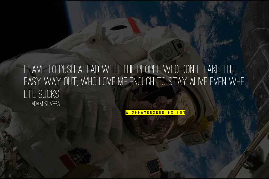 Take It Easy Life Quotes By Adam Silvera: I have to push ahead with the people