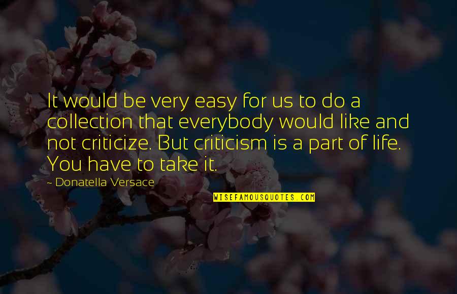 Take It Easy Life Quotes By Donatella Versace: It would be very easy for us to