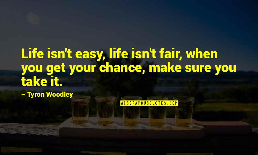 Take It Easy Life Quotes By Tyron Woodley: Life isn't easy, life isn't fair, when you