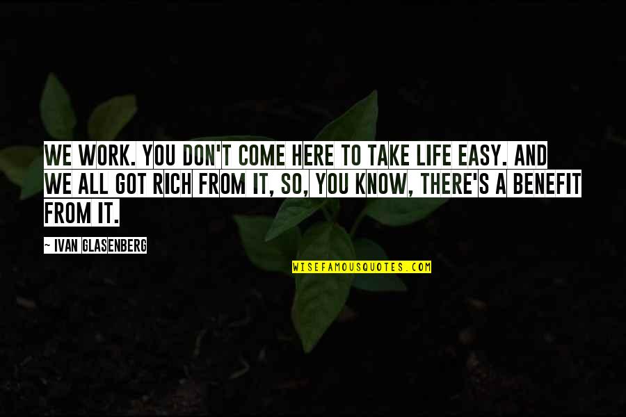 Take It Easy Quotes By Ivan Glasenberg: We work. You don't come here to take