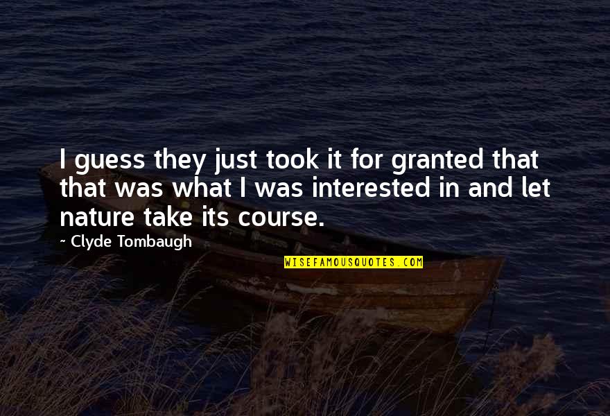 Take It For Granted Quotes By Clyde Tombaugh: I guess they just took it for granted