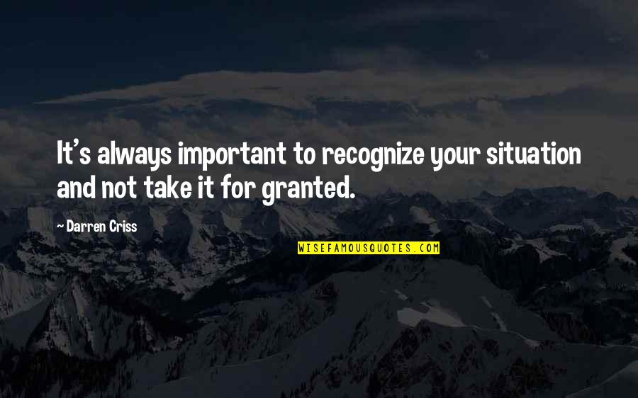 Take It For Granted Quotes By Darren Criss: It's always important to recognize your situation and