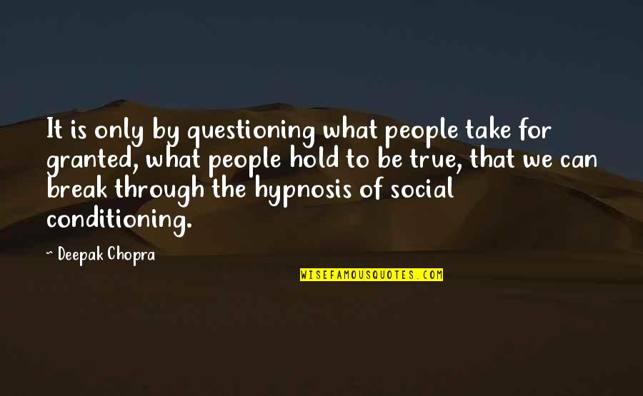 Take It For Granted Quotes By Deepak Chopra: It is only by questioning what people take