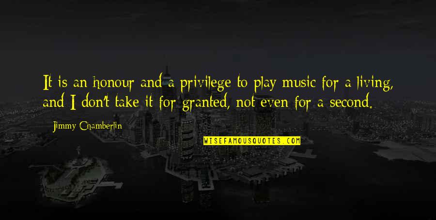Take It For Granted Quotes By Jimmy Chamberlin: It is an honour and a privilege to