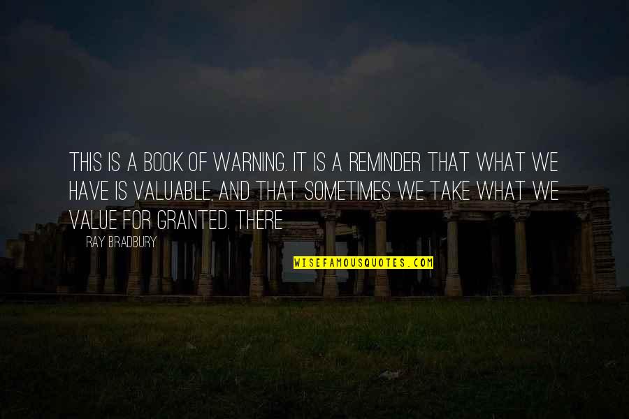 Take It For Granted Quotes By Ray Bradbury: This is a book of warning. It is