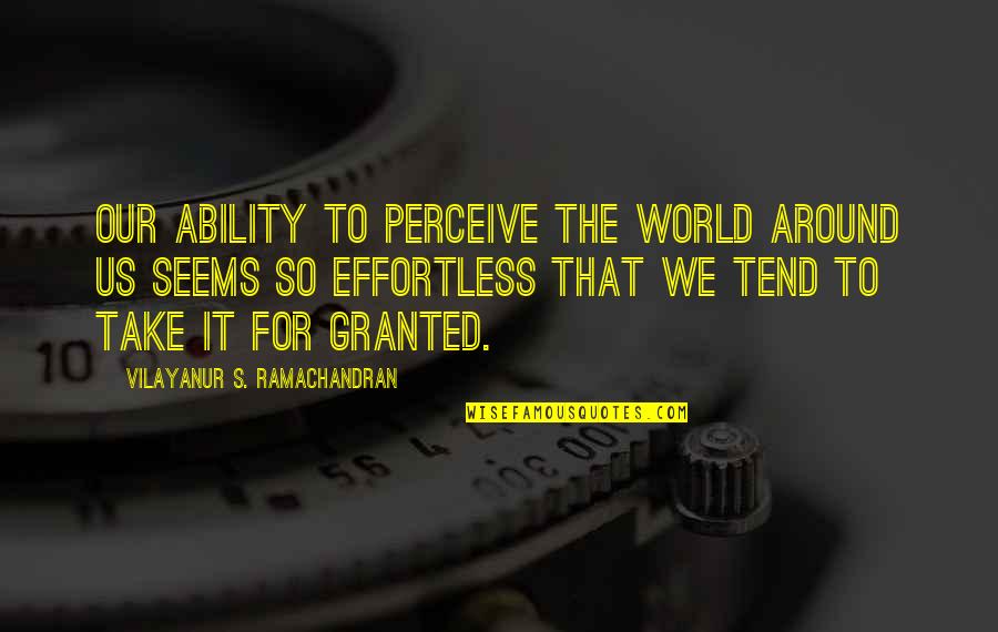 Take It For Granted Quotes By Vilayanur S. Ramachandran: Our ability to perceive the world around us