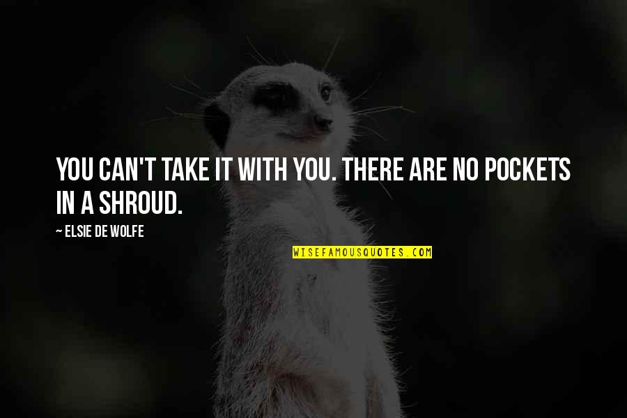 Take It In Quotes By Elsie De Wolfe: You can't take it with you. There are
