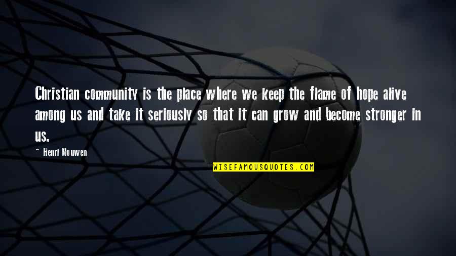 Take It In Quotes By Henri Nouwen: Christian community is the place where we keep