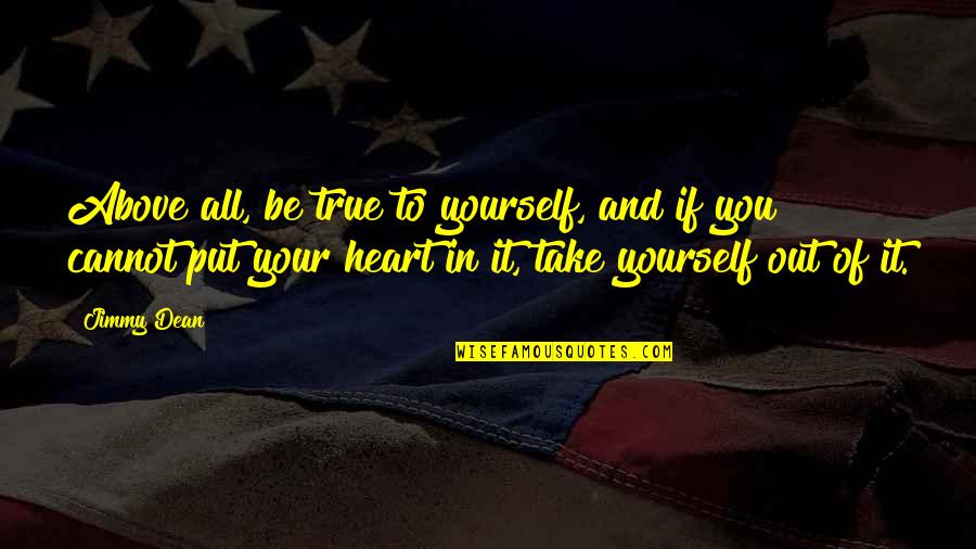 Take It In Quotes By Jimmy Dean: Above all, be true to yourself, and if