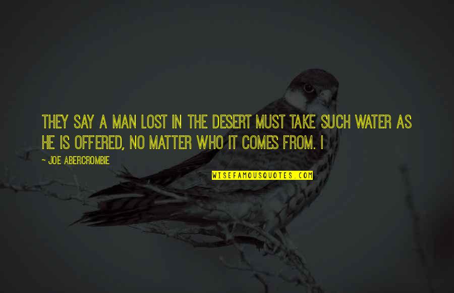 Take It In Quotes By Joe Abercrombie: They say a man lost in the desert