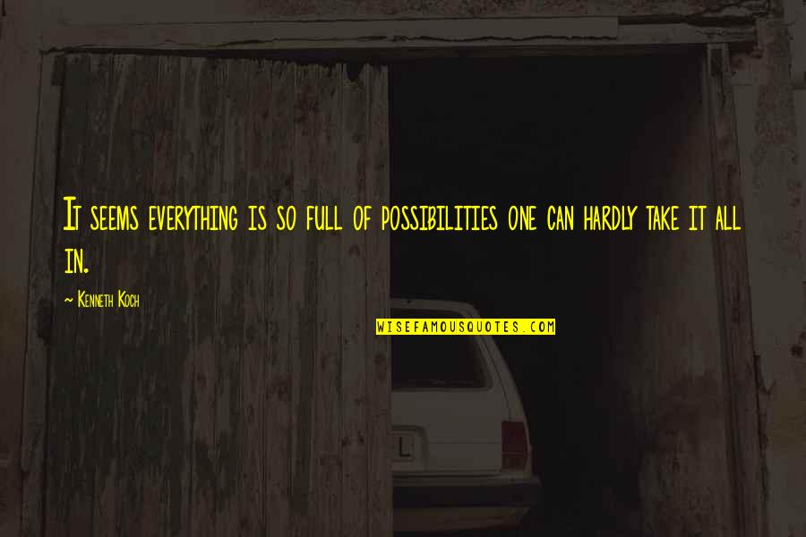 Take It In Quotes By Kenneth Koch: It seems everything is so full of possibilities