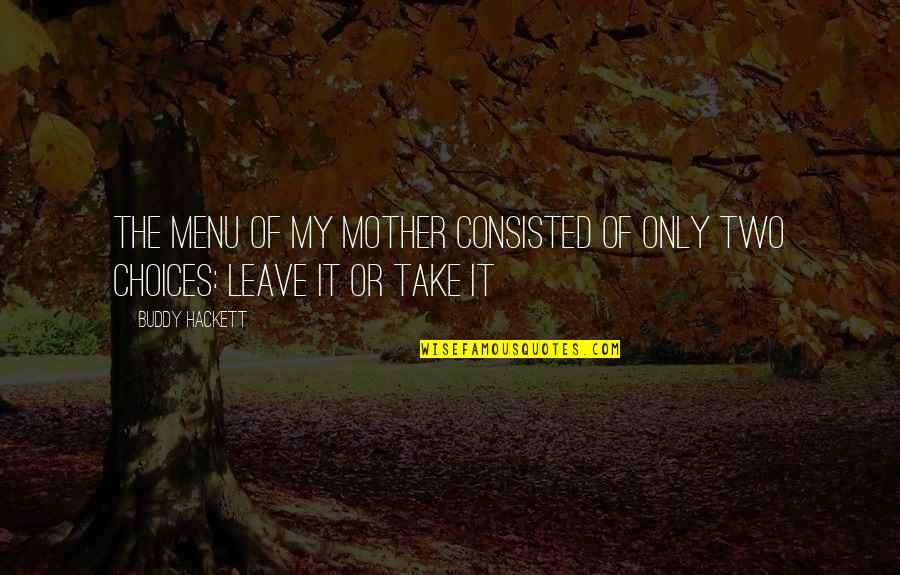 Take It Leave It Quotes By Buddy Hackett: The menu of my mother consisted of only