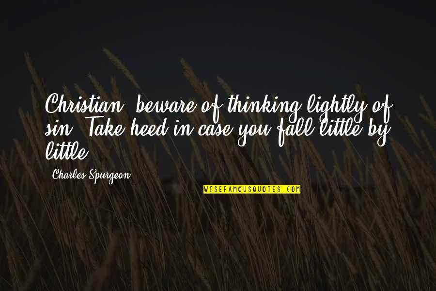 Take It Lightly Quotes By Charles Spurgeon: Christian, beware of thinking lightly of sin. Take