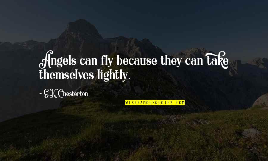 Take It Lightly Quotes By G.K. Chesterton: Angels can fly because they can take themselves