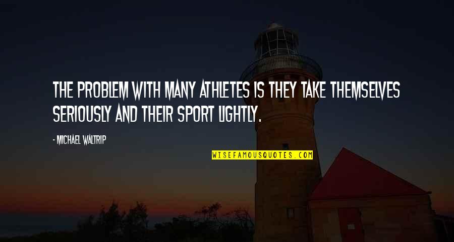 Take It Lightly Quotes By Michael Waltrip: The problem with many athletes is they take