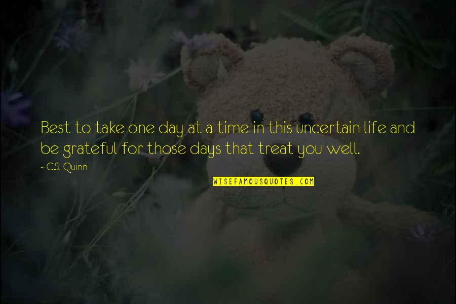 Take It One Day At A Time Quotes By C.S. Quinn: Best to take one day at a time Take It One Day At A Time Quotes By C.S. Quinn: Best to take one day at a time