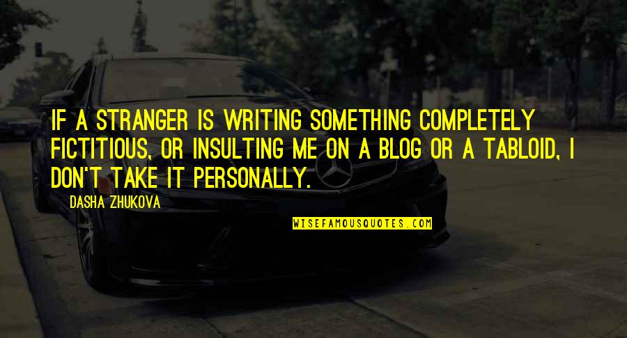 Take It Personally Quotes By Dasha Zhukova: If a stranger is writing something completely fictitious, Take It Personally Quotes By Dasha Zhukova: If a stranger is writing something completely fictitious,