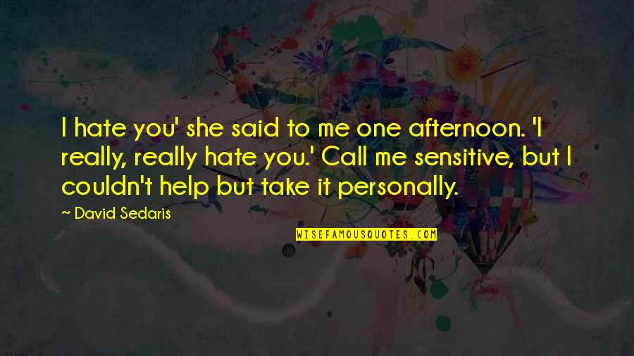 Take It Personally Quotes By David Sedaris: I hate you' she said to me one Take It Personally Quotes By David Sedaris: I hate you' she said to me one