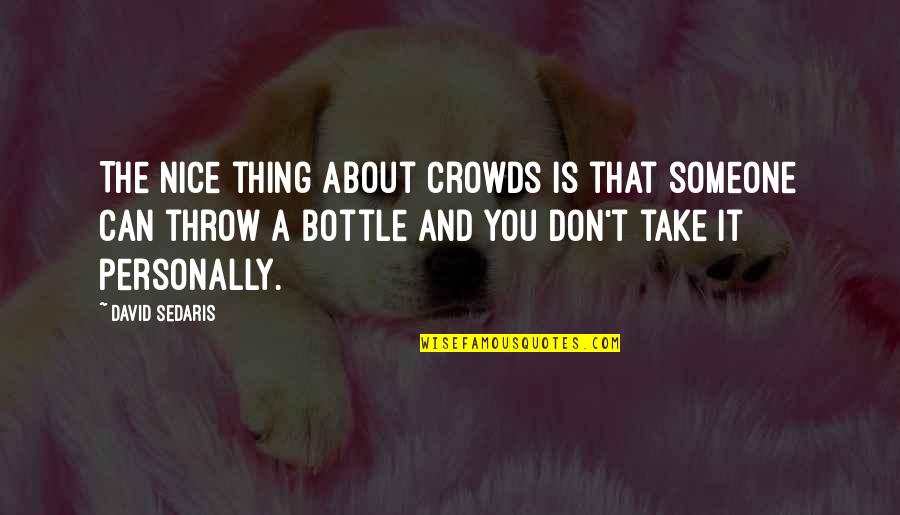 Take It Personally Quotes By David Sedaris: The nice thing about crowds is that someone Take It Personally Quotes By David Sedaris: The nice thing about crowds is that someone
