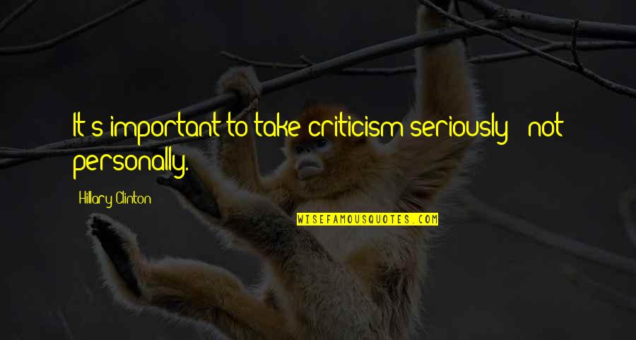Take It Personally Quotes By Hillary Clinton: It's important to take criticism seriously - not Take It Personally Quotes By Hillary Clinton: It's important to take criticism seriously - not