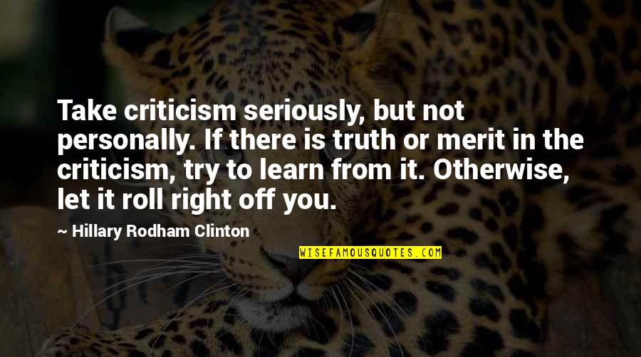 Take It Personally Quotes By Hillary Rodham Clinton: Take criticism seriously, but not personally. If there Take It Personally Quotes By Hillary Rodham Clinton: Take criticism seriously, but not personally. If there