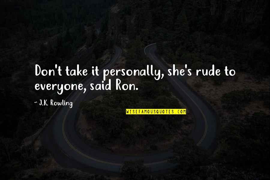 Take It Personally Quotes By J.K. Rowling: Don't take it personally, she's rude to everyone, Take It Personally Quotes By J.K. Rowling: Don't take it personally, she's rude to everyone,