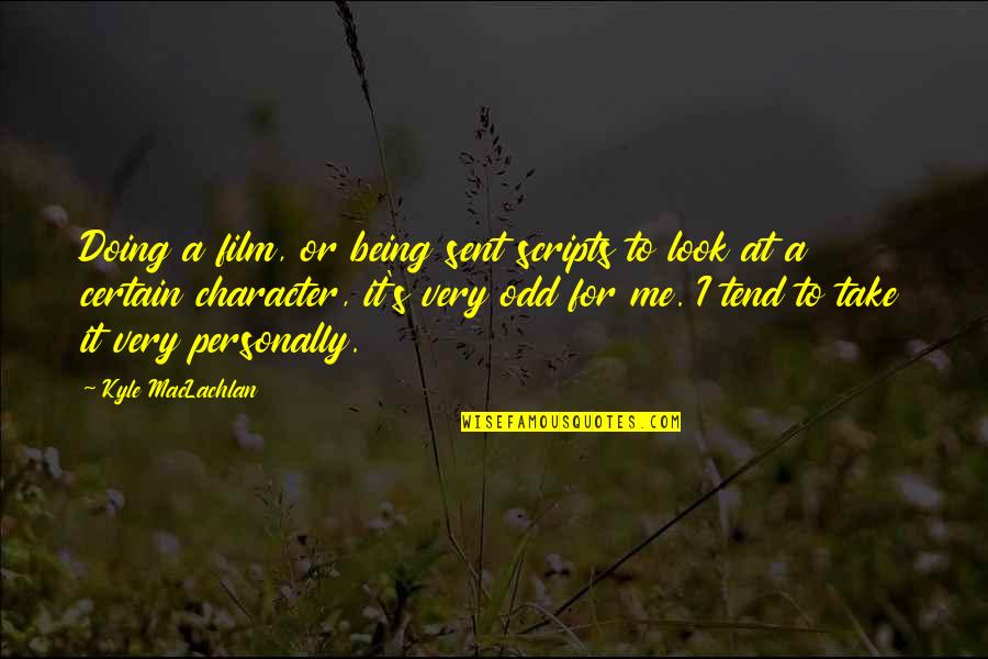 Take It Personally Quotes By Kyle MacLachlan: Doing a film, or being sent scripts to Take It Personally Quotes By Kyle MacLachlan: Doing a film, or being sent scripts to