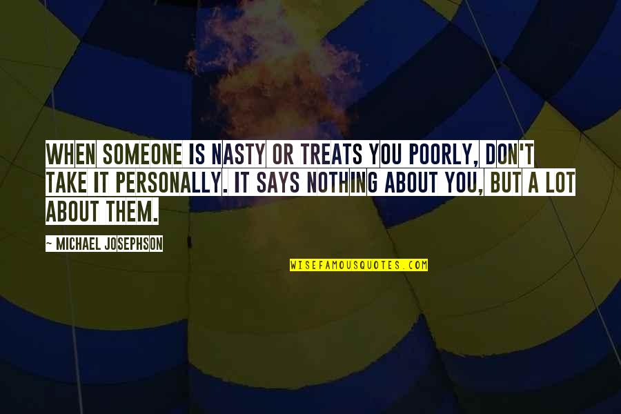 Take It Personally Quotes By Michael Josephson: When someone is nasty or treats you poorly, Take It Personally Quotes By Michael Josephson: When someone is nasty or treats you poorly,