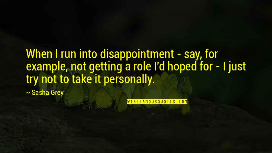 Take It Personally Quotes By Sasha Grey: When I run into disappointment - say, for Take It Personally Quotes By Sasha Grey: When I run into disappointment - say, for
