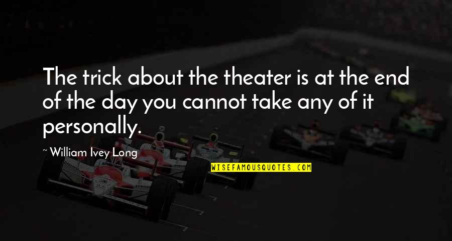 Take It Personally Quotes By William Ivey Long: The trick about the theater is at the Take It Personally Quotes By William Ivey Long: The trick about the theater is at the