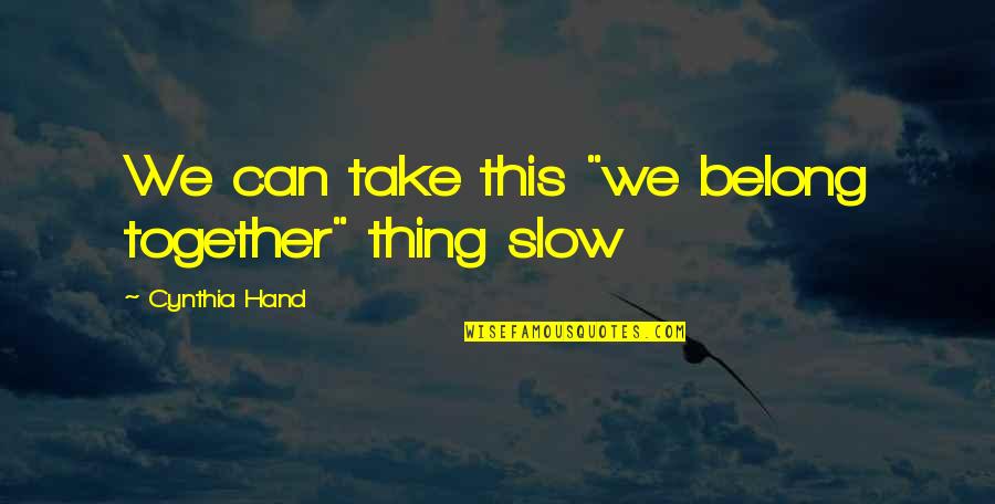 Take It Slow Quotes By Cynthia Hand: We can take this "we belong together" thing