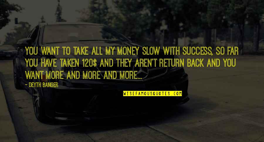 Take It Slow Quotes By Deyth Banger: You want to take all my money slow