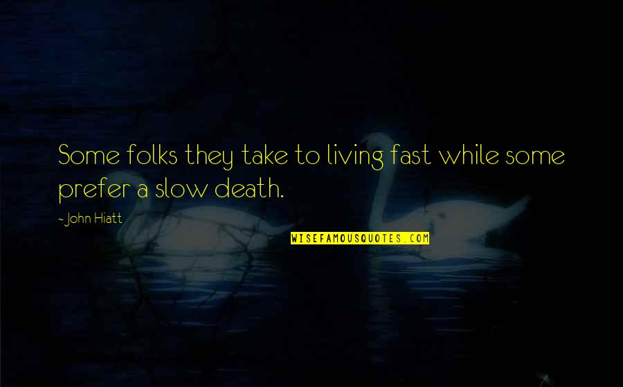 Take It Slow Quotes By John Hiatt: Some folks they take to living fast while