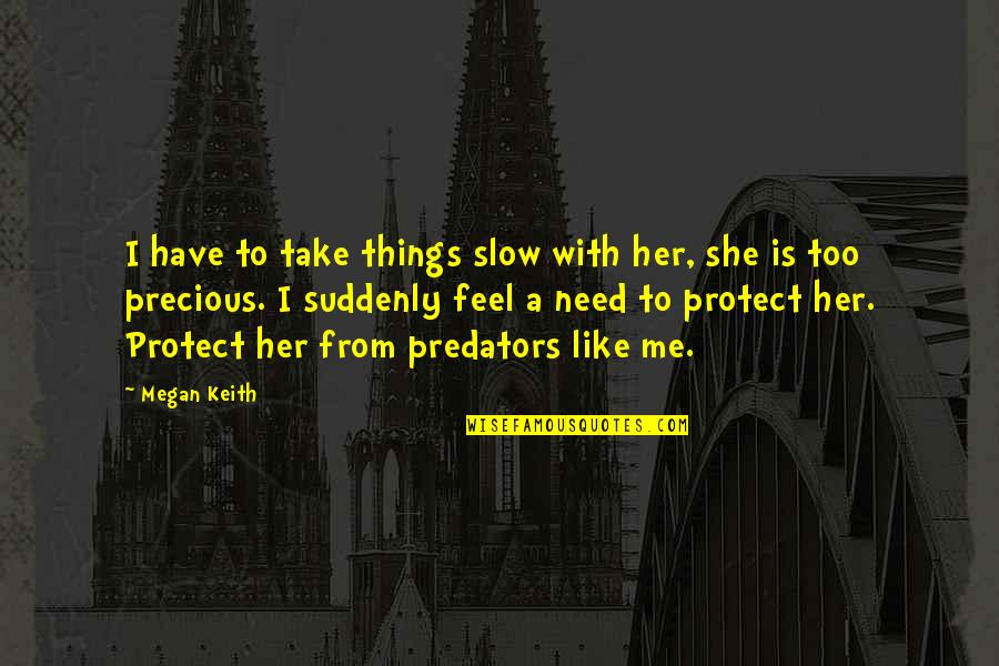 Take It Slow Quotes By Megan Keith: I have to take things slow with her,