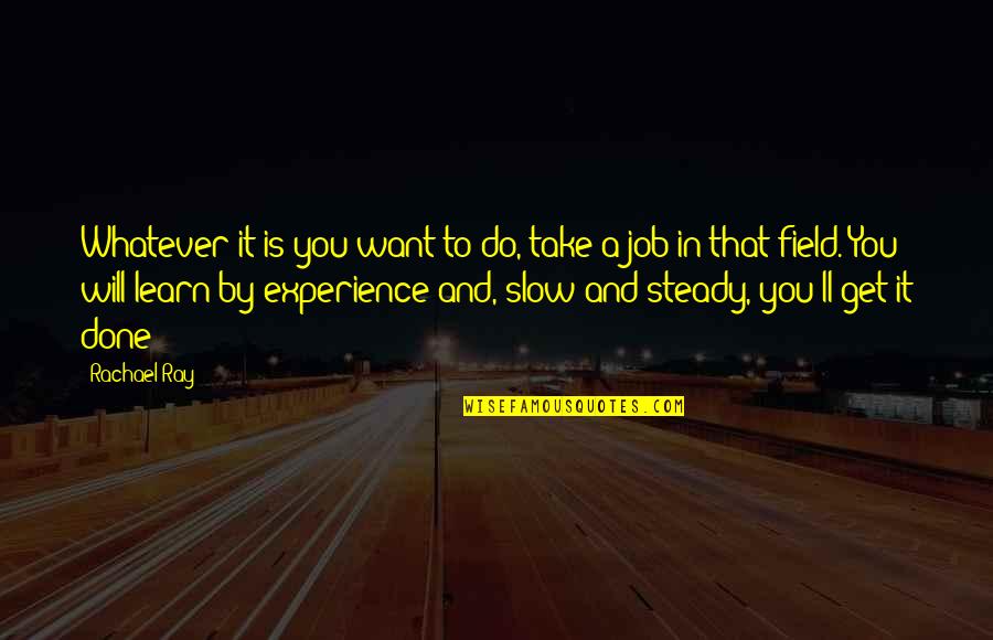 Take It Slow Quotes By Rachael Ray: Whatever it is you want to do, take