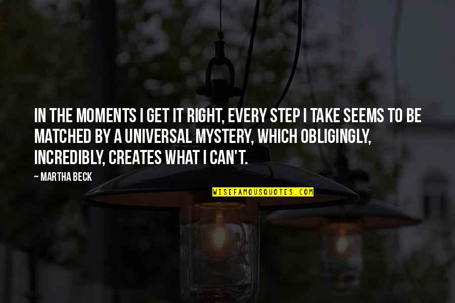 Take It Step By Step Quotes By Martha Beck: In the moments I get it right, every