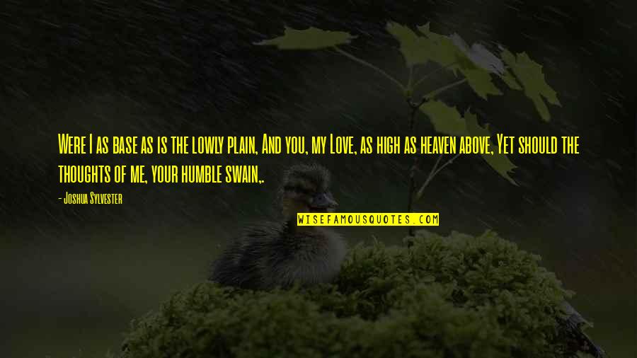 Take It To The Lord In Prayer Quotes By Joshua Sylvester: Were I as base as is the lowly Take It To The Lord In Prayer Quotes By Joshua Sylvester: Were I as base as is the lowly