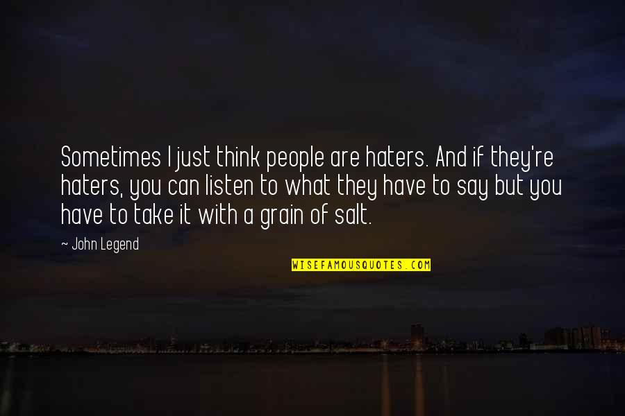Take It With A Grain Of Salt Quotes By John Legend: Sometimes I just think people are haters. And