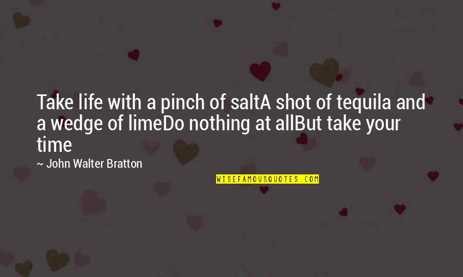 Take It With A Pinch Of Salt Quotes By John Walter Bratton: Take life with a pinch of saltA shot