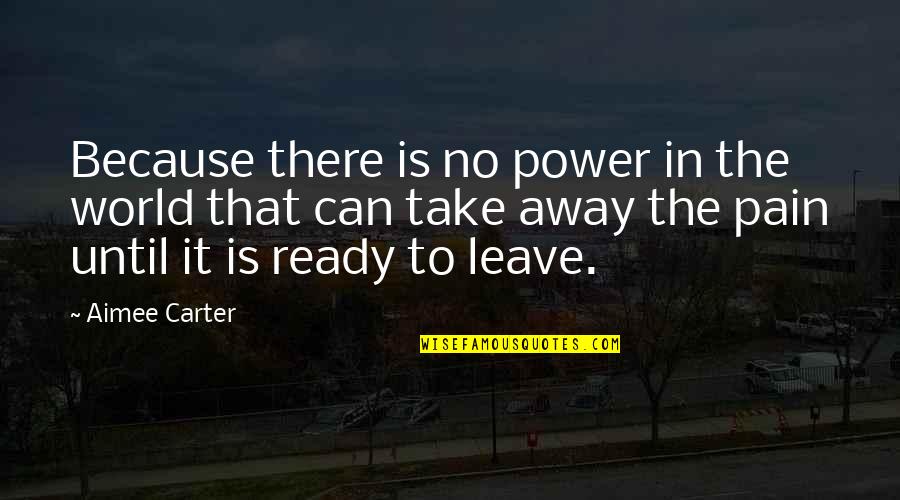 Take Leave Quotes By Aimee Carter: Because there is no power in the world