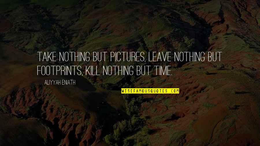 Take Leave Quotes By Aliyyah Eniath: Take nothing but pictures, leave nothing but footprints,