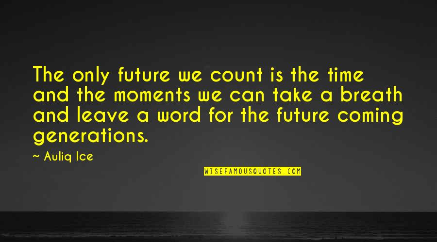 Take Leave Quotes By Auliq Ice: The only future we count is the time