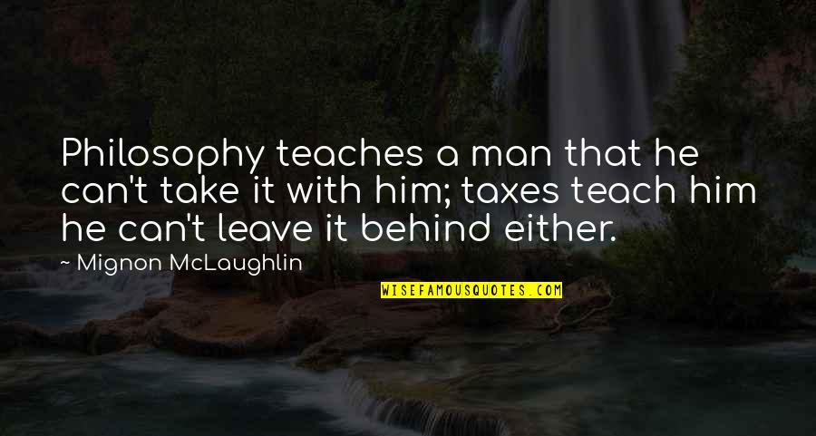 Take Leave Quotes By Mignon McLaughlin: Philosophy teaches a man that he can't take