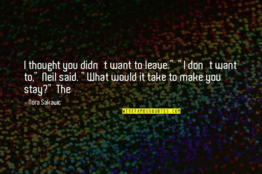 Take Leave Quotes By Nora Sakavic: I thought you didn't want to leave." "I