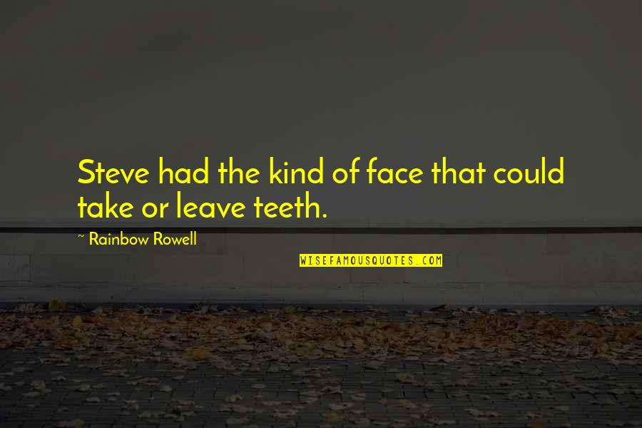 Take Leave Quotes By Rainbow Rowell: Steve had the kind of face that could