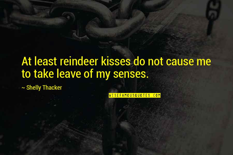 Take Leave Quotes By Shelly Thacker: At least reindeer kisses do not cause me