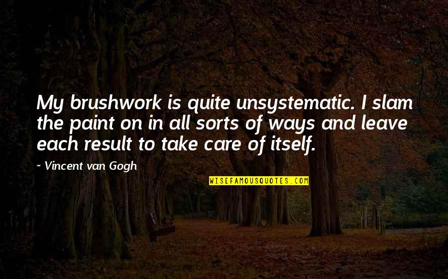 Take Leave Quotes By Vincent Van Gogh: My brushwork is quite unsystematic. I slam the